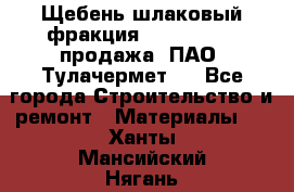 Щебень шлаковый фракция 10-80, 20-40 продажа (ПАО «Тулачермет») - Все города Строительство и ремонт » Материалы   . Ханты-Мансийский,Нягань г.